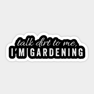 Talk dirt to me, I'm Gardening Sticker